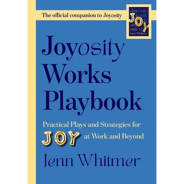Joyosity Works Playbook: Practical Plays and Strategies for Joy at Work and Beyond