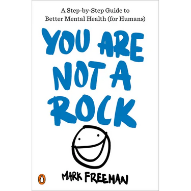 You Are Not a Rock: A Step-By-Step Guide to Better Mental Health (for Humans)