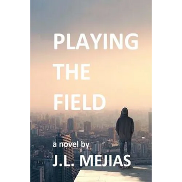 Playing The Field: a novel by J.L. Mejias