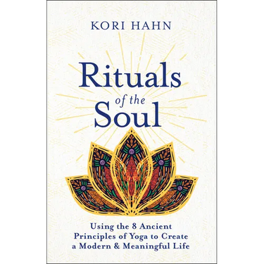 Rituals of the Soul: Using the 8 Ancient Principles of Yoga to Create a Modern & Meaningful Life