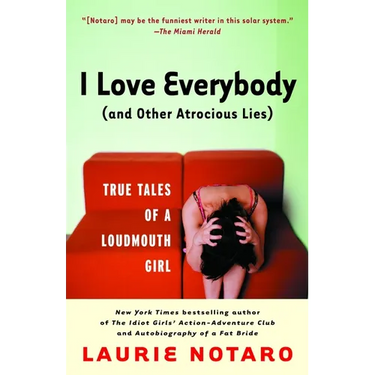I Love Everybody (and Other Atrocious Lies): True Tales of a Loudmouth Girl