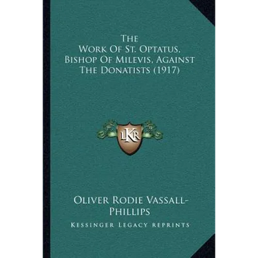 The Work Of St. Optatus, Bishop Of Milevis, Against The Donatists (1917)