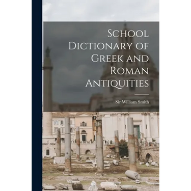School Dictionary of Greek and Roman Antiquities