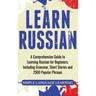 Learn Russian: A Comprehensive Guide to Learning Russian for Beginners, Including Grammar, Short Stories and 2500 Popular Phrases