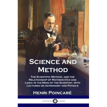 Science and Method: The Scientific Method, and the Relationship of Mathematics and Logic in the Mind of the Scientist, with Lectures on As