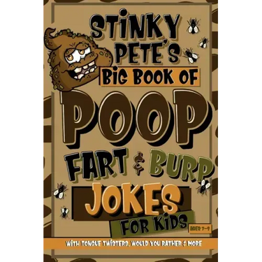 Stinky Pete's Big Book Of Poop, Fart And Burp Jokes For Kids 7-9; Tongue Twisters, Would You Rather And More: Funny Fart and Pooh Jokes For Children;