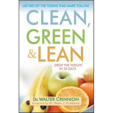 Clean, Green, and Lean: Get Rid of the Toxins That Make You Fat