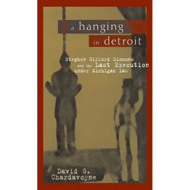 A Hanging in Detroit: Stephen Gifford Simmons and the Last Execution Under Michigan Law