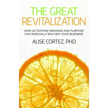 The Great Revitalization: How activating meaning and purpose can radically enliven your business