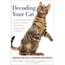 Decoding Your Cat: The Ultimate Experts Explain Common Cat Behaviors and Reveal How to Prevent or Change Unwanted Ones