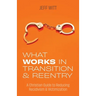 What Works in Transition & Reentry: A Christian Guide to Reducing Recidivism & Victimization