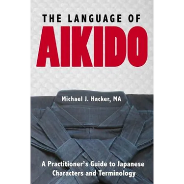 The Language of Aikido: A Practitioner's Guide to Japanese Characters and Terminology