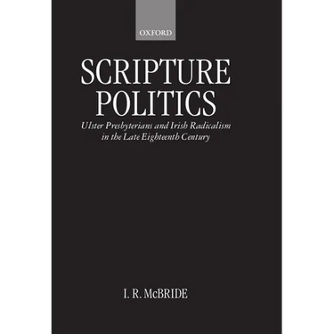 Scripture Politics: Ulster Presbyterians and Irish Radicalism in the Late Eighteenth Century