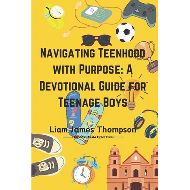 Navigating Teenhood with Purpose: A Daily Devotional Guide for Teen Boys Ages 12-16 : Building a Strong Foundation of Faith The teen boy guide towards