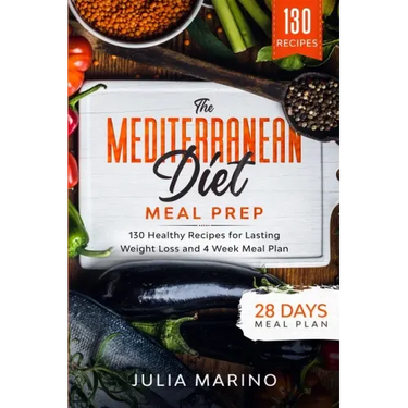 The Mediterranean Diet Meal Prep: 130 Healthy Recipes for Lasting Weight Loss and 4 Week Meal Plan