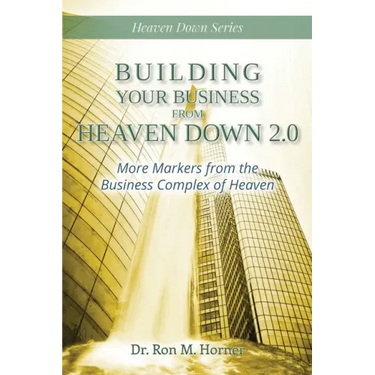 Building Your Business from Heaven Down 2.0: More Markers from the Business Complex of Heaven