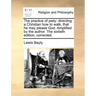 The Practice of Piety: Directing a Christian How to Walk, That He May Please God. Amplified by the Author. the Sixtieth Edition, Corrected.