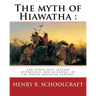 The myth of Hiawatha: and other oral legends, mythologic and allegoric, of the: North American Indians. By: Henry R. Schoolcraft