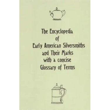 The Encyclopedia of Early American Silversmiths and Their Marks with a concise Glossary of Terms: Revised and Edited by Rita R. Benson