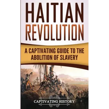 Haitian Revolution: A Captivating Guide to the Abolition of Slavery