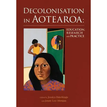 Decolonisation in Aotearoa: Education, Research and Practice