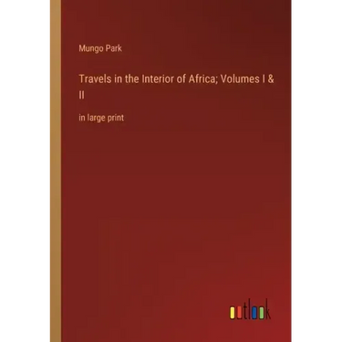Travels in the Interior of Africa; Volumes I & II: in large print