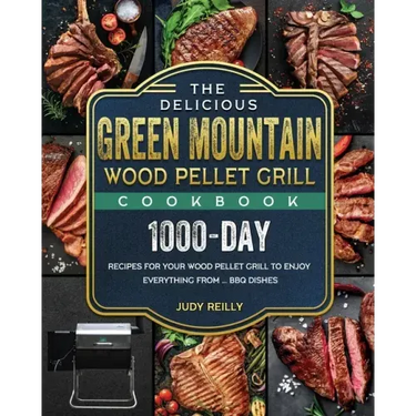The Delicious Green Mountain Wood Pellet Grill Cookbook: 1000-Day Recipes for Your Wood Pellet Grill to Enjoy Everything from ... BBQ Dishes