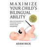 Maximize Your Child's Bilingual Ability: Ideas and inspiration for even greater success and joy raising bilingual kids
