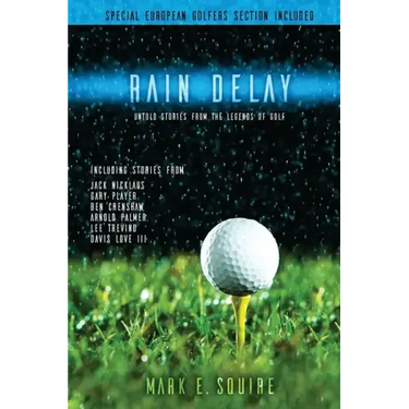 Rain Delay - Untold Stories From The Legends Of Golf: Including Stores From Jack Nicklaus, Gary Player, Ben Crenshaw, Arnold Palmer, Lee Trevino, Davi