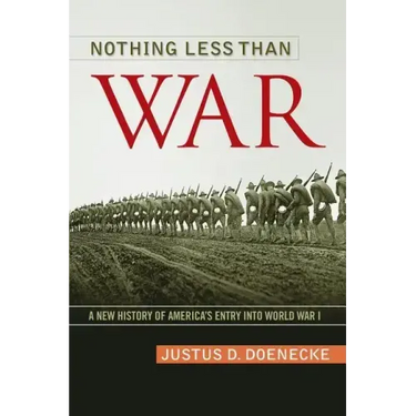 Nothing Less Than War: A New History of America's Entry Into World War I