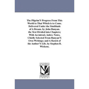 The Pilgrim'S Progress From This World to That Which is to Come. Delivered Under the Similitude of A Dream. by John Bunyan. the Text Divided into Chap