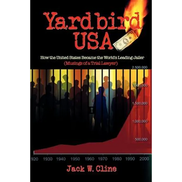 Yardbird USA: How the United States Became the World's Leading Jailer (Musings of a Trial Lawyer)