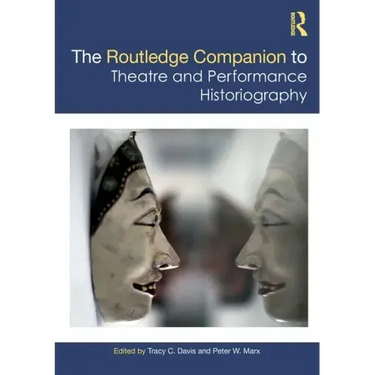 The Routledge Companion to Theatre and Performance Historiography