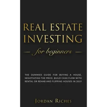 Real Estate Investing for Beginners: The dummies guide for buying a house, negotiating the price, build cash flow with rental or rehab and flipping ho