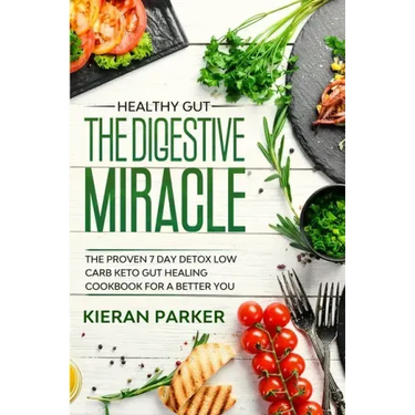 Healthy Gut: THE DIGESTIVE MIRACLE - The Proven 7 Day Detox Low Carb Keto Gut Healing Cookbook For A Better You