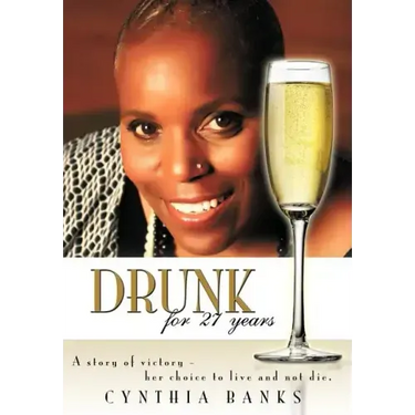 Drunk, for 27 Years: A Story of Victory - Her Choice to Live and Not Die.