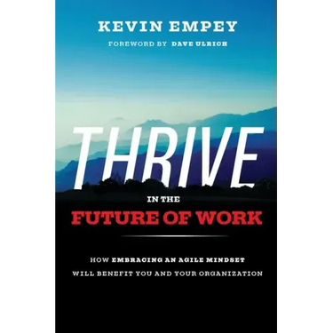 Thrive in the Future of Work: How Embracing an Agile Mindset Will Benefit You and Your Organization