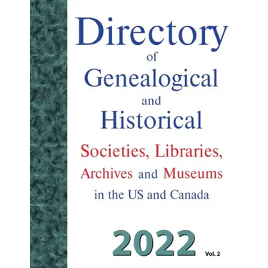 Directory of Genealogical and Historical Societies, Libraries, Archives and Museums in the US and Canada, 2022, Vol 2