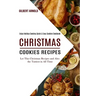 Christmas Cookies Recipes: Enjoy Holiday Cooking Quick & Easy Cookies Cookbook (Let This Christmas Recipes and Also the Tastiest in All Time)