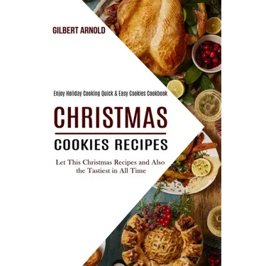Christmas Cookies Recipes: Enjoy Holiday Cooking Quick & Easy Cookies Cookbook (Let This Christmas Recipes and Also the Tastiest in All Time)
