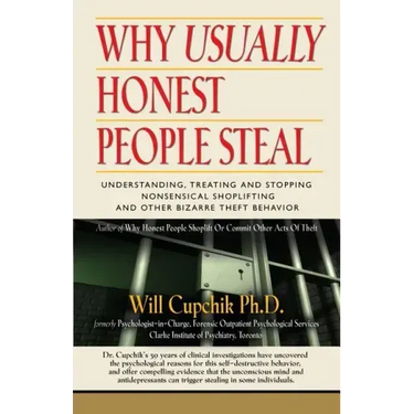 Why Usually Honest People Steal: Understanding, Treating and Stopping Nonsensical Shoplifting and Other Bizarre Theft Behavior