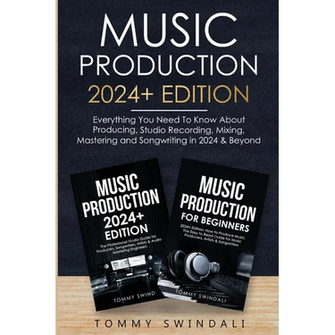Music Production 2024+ Edition: Everything You Need To Know About Producing, Studio Recording, Mixing, Mastering and Songwriting in 2024 & Beyond: (2