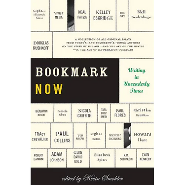 Bookmark Now: Writing in Unreaderly Times: A Collection of All Original Essays from Today's (and Tomorrow's) Young Authors on the State of the Art --