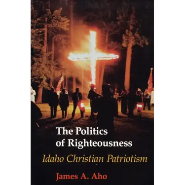 The Politics of Righteousness: Idaho Christian Patriotism