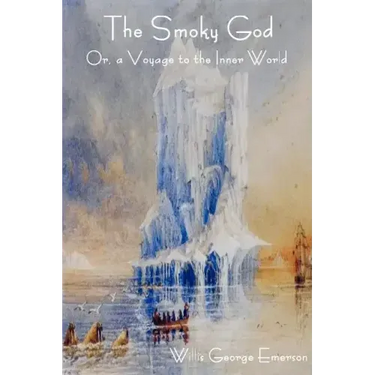 The Smoky God Or, a Voyage to the Inner World