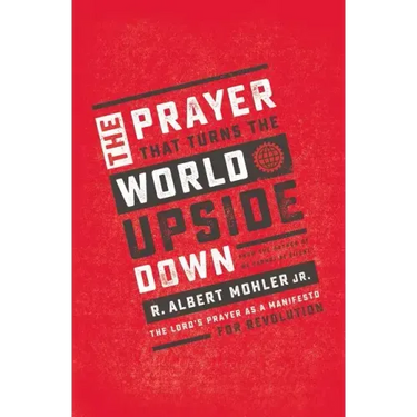 The Prayer That Turns the World Upside Down: The Lord's Prayer as a Manifesto for Revolution