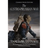 The Austro-Prussian War and Franco-Prussian War: The History of the Wars that Led to Prussia's Unification of Germany