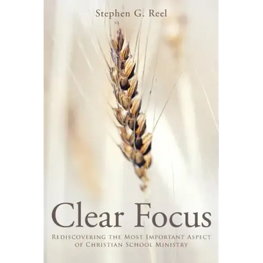 Clear Focus: Rediscovering the Most Important Aspect of Christian School Ministry