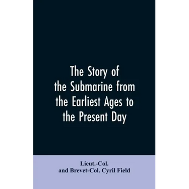 The story of the submarine from the earliest ages to the present day