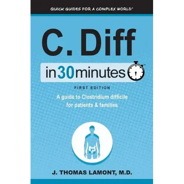 C. Diff in 30 Minutes: A Guide to Clostridium Difficile for Patients & Families